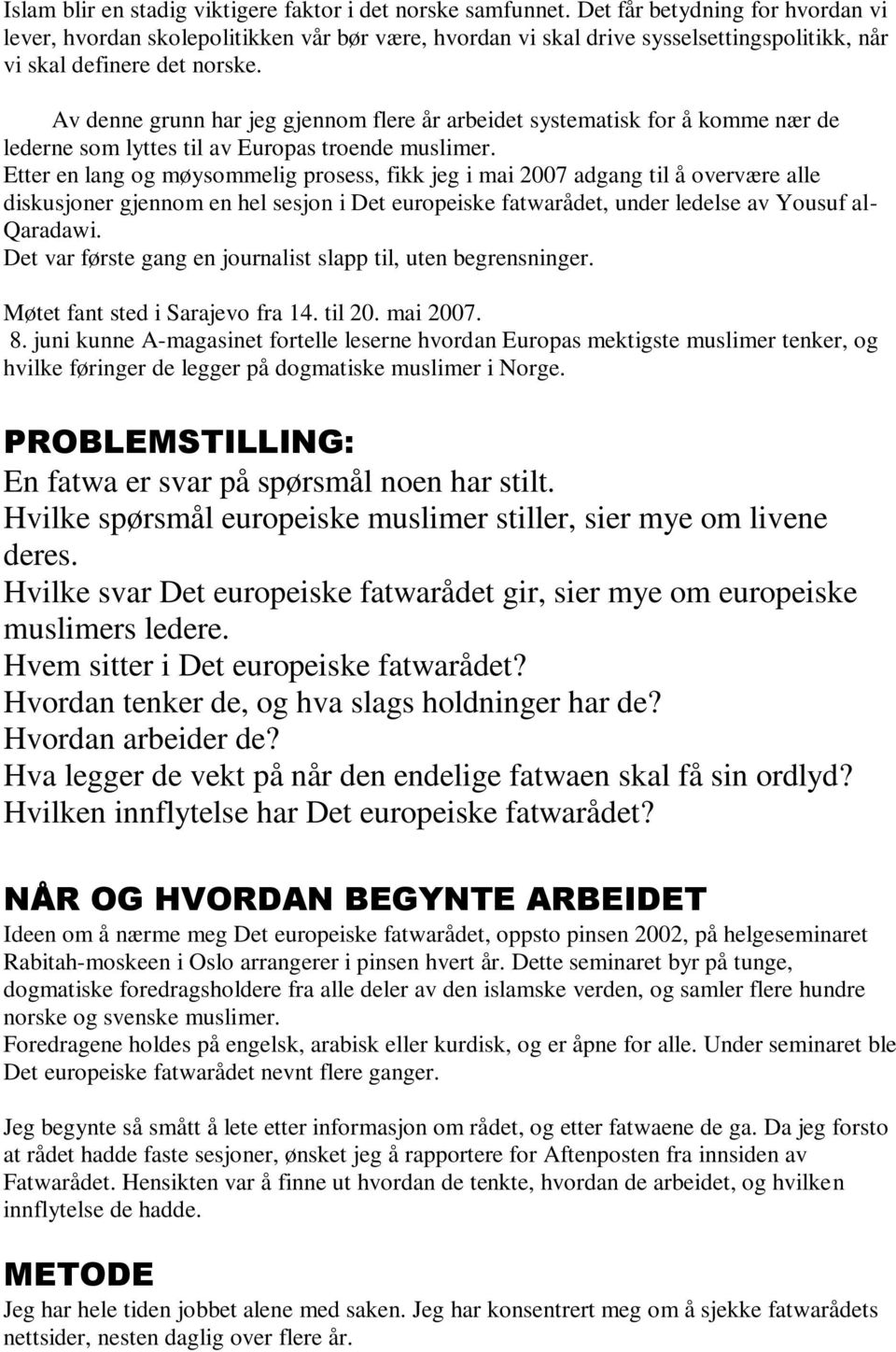 Av denne grunn har jeg gjennom flere år arbeidet systematisk for å komme nær de lederne som lyttes til av Europas troende muslimer.