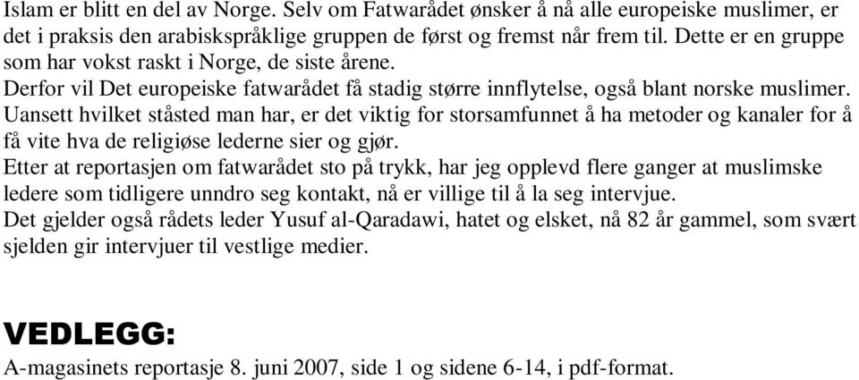 Uansett hvilket ståsted man har, er det viktig for storsamfunnet å ha metoder og kanaler for å få vite hva de religiøse lederne sier og gjør.