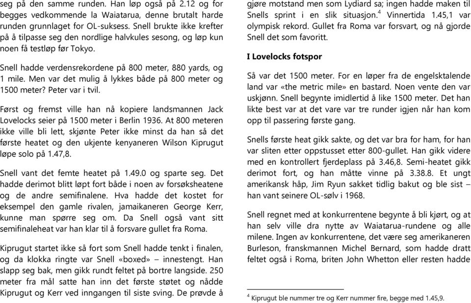 Men var det mulig å lykkes både på 800 meter og 1500 meter? Peter var i tvil. Først og fremst ville han nå kopiere landsmannen Jack Lovelocks seier på 1500 meter i Berlin 1936.