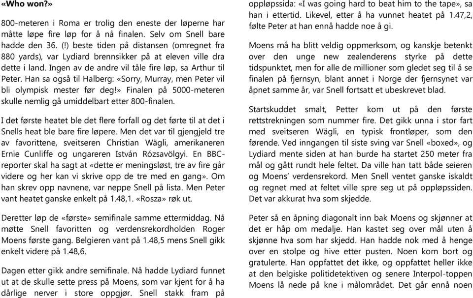 Han sa også til Halberg: «Sorry, Murray, men Peter vil bli olympisk mester før deg!» Finalen på 5000-meteren skulle nemlig gå umiddelbart etter 800-finalen.