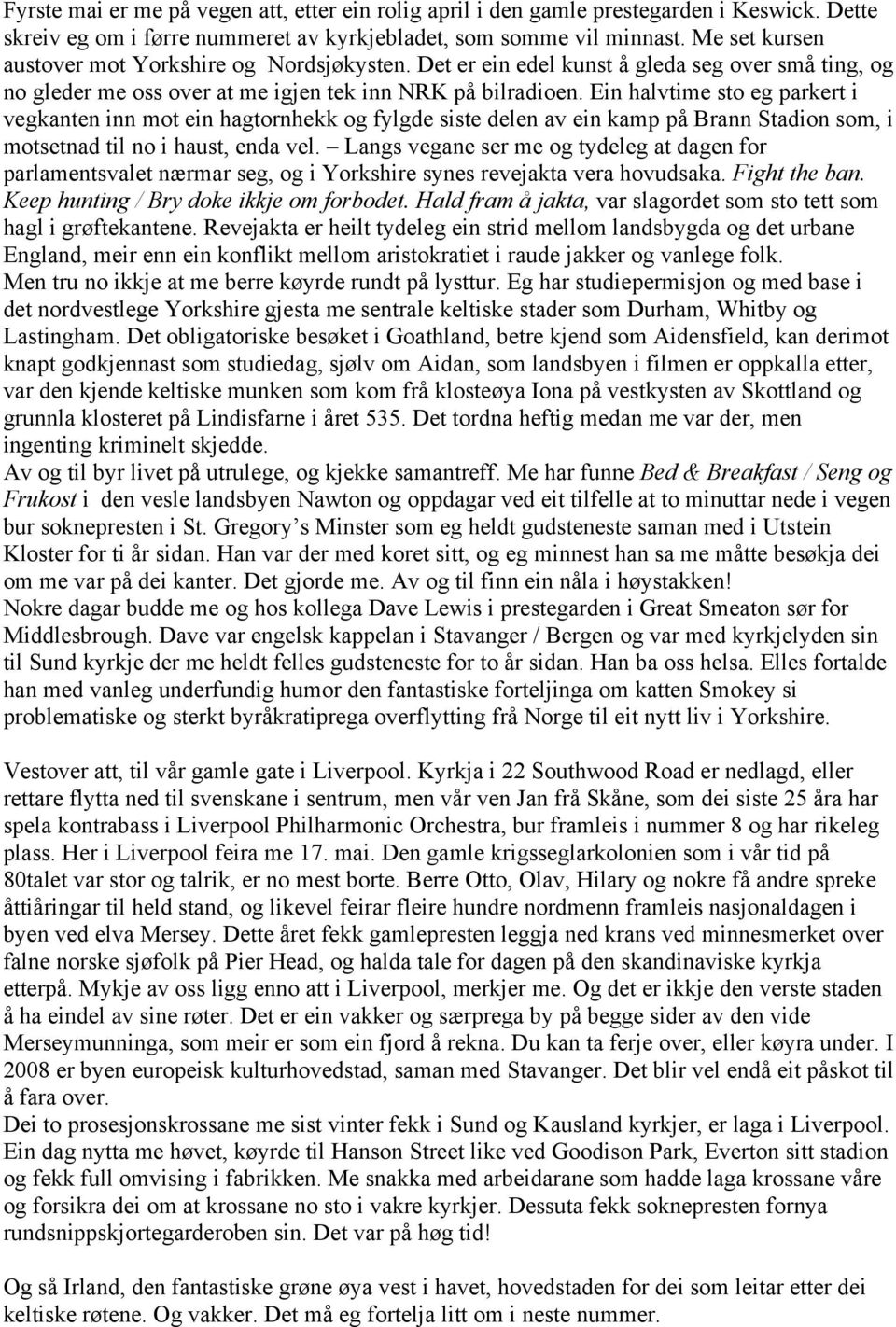 Ein halvtime sto eg parkert i vegkanten inn mot ein hagtornhekk og fylgde siste delen av ein kamp på Brann Stadion som, i motsetnad til no i haust, enda vel.