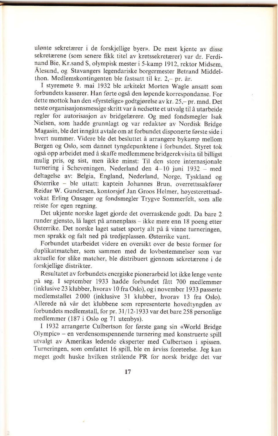 mai 1932 ble arkirekt MorLcn Wagle ndsatt soln tbrbxndets kasserer. HiD førre også den løpcnde kofrespondanse. For de!!c nottok han den <fyrslelige, godiglørelse rvkr.25. pr mnd.