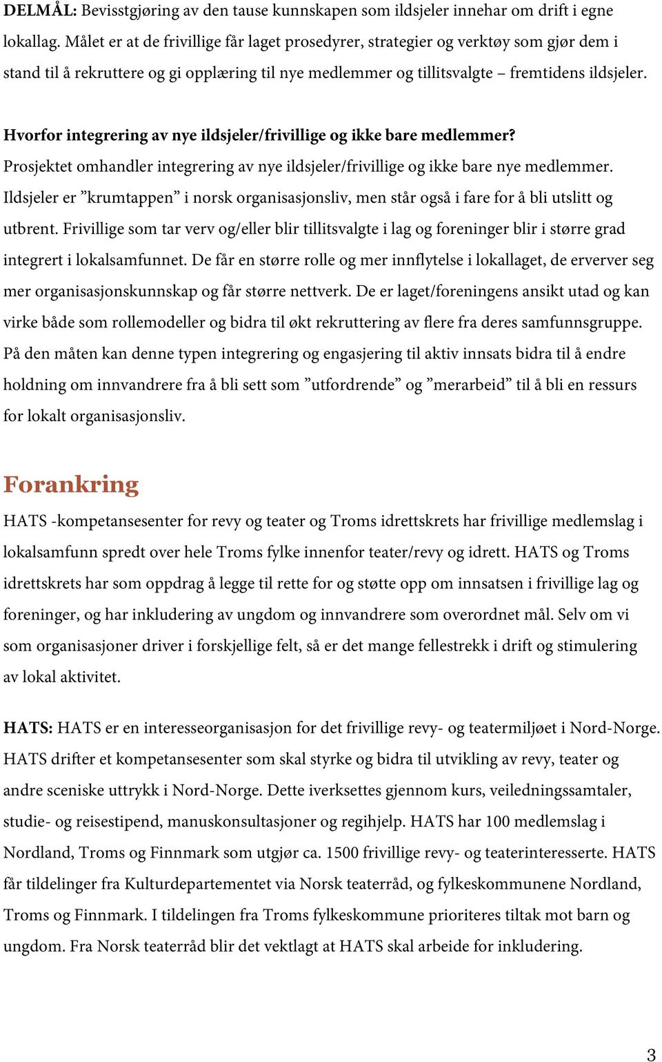 Hvorfor integrering av nye ildsjeler/frivillige og ikke bare medlemmer? Prosjektet omhandler integrering av nye ildsjeler/frivillige og ikke bare nye medlemmer.