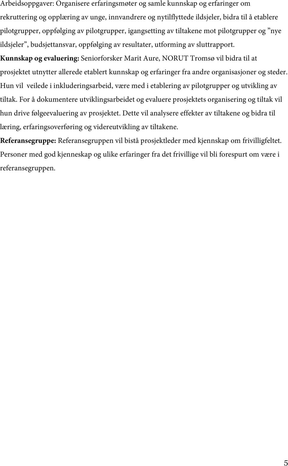 Kunnskap og evaluering: Seniorforsker Marit Aure, NORUT Tromsø vil bidra til at prosjektet utnytter allerede etablert kunnskap og erfaringer fra andre organisasjoner og steder.