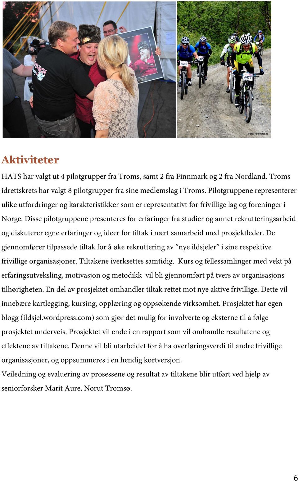 Disse pilotgruppene presenteres for erfaringer fra studier og annet rekrutteringsarbeid og diskuterer egne erfaringer og ideer for tiltak i nært samarbeid med prosjektleder.