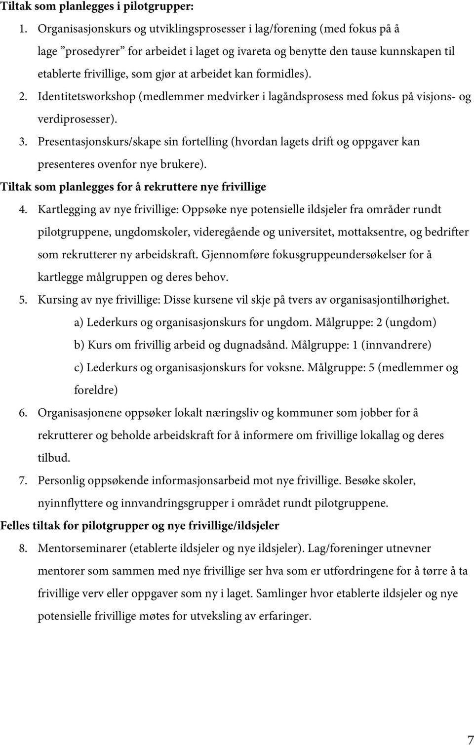 kan formidles). 2. Identitetsworkshop (medlemmer medvirker i lagåndsprosess med fokus på visjons- og verdiprosesser). 3.