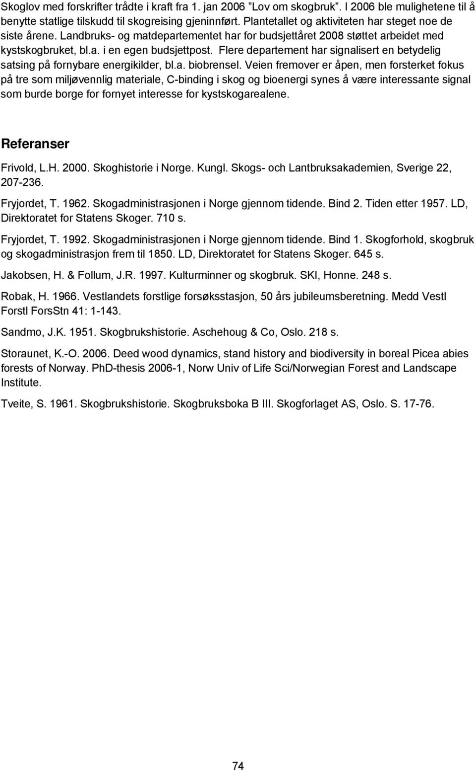 Flere departement har signalisert en betydelig satsing på fornybare energikilder, bl.a. biobrensel.