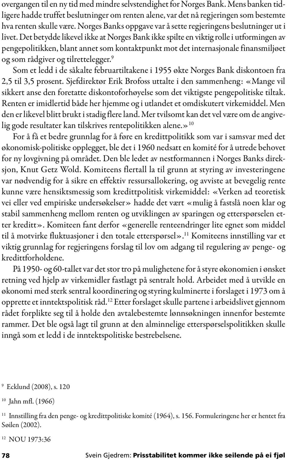 Det betydde likevel ikke at Norges Bank ikke spilte en viktig rolle i utformingen av pengepolitikken, blant annet som kontaktpunkt mot det internasjonale finansmiljøet og som rådgiver og