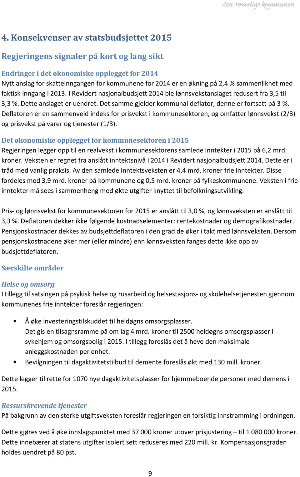 Det samme gjelder kommunal deflator, denne er fortsatt på 3 %.