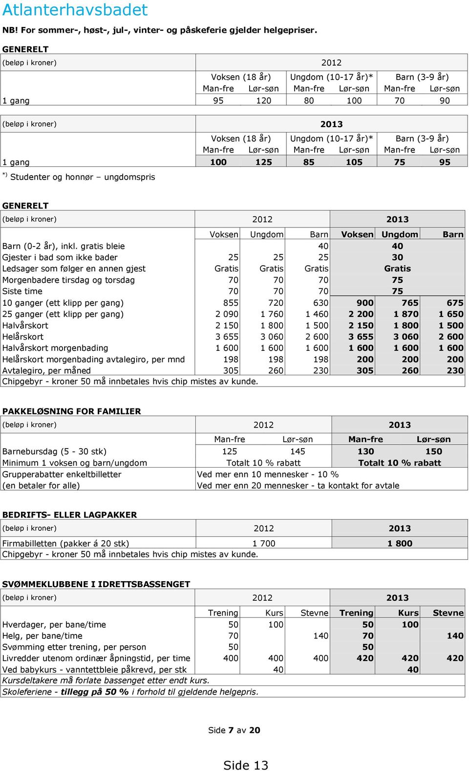 (10-17 år)* Barn (3-9 år) Man-fre Lør-søn Man-fre Lør-søn Man-fre Lør-søn 1 gang 100 125 85 105 75 95 *) Studenter og honnør ungdomspris GENERELT (beløp i kroner) 2012 2013 Voksen Ungdom Barn Voksen