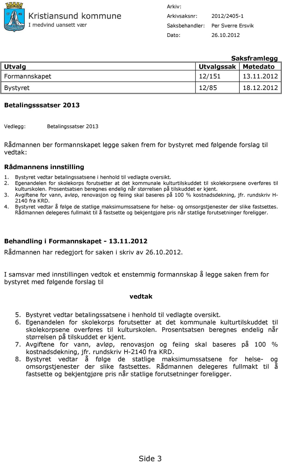 Prosentsatsen beregnes endelig når størrelsen på tilskuddet er kjent. 3. Avgiftene for vann, avløp, renovasjon og feiing skal baseres på 100 % kostnadsdekning, jfr. rundskriv H- 2140 fra KRD. 4.