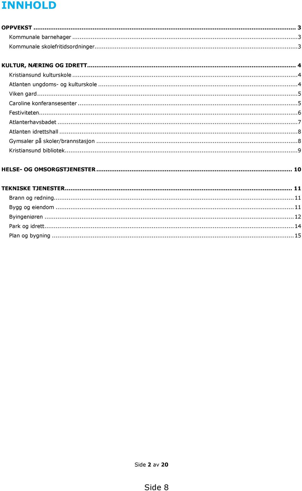 .. 6 Atlanterhavsbadet... 7 Atlanten idrettshall... 8 Gymsaler på skoler/brannstasjon... 8 Kristiansund bibliotek.