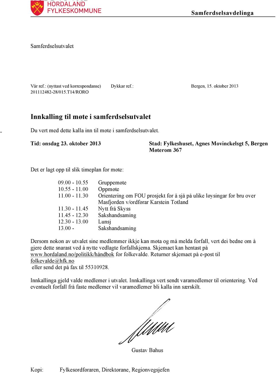 oktober 2013 Stad: Fylkeshuset, Agnes Movinckelsgt 5, Bergen Møterom 367 Det er lagt opp til slik timeplan for møte: 09.00-10.55 Gruppemøte 10.55-11.00 11.00-11.