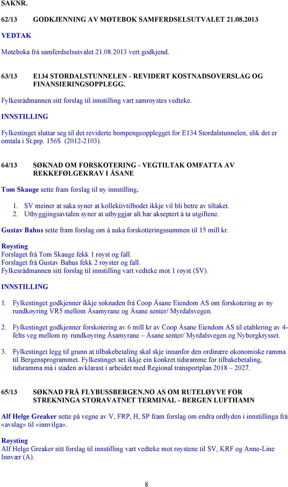 INNSTILLING Fylkestinget sluttar seg til det reviderte bompengeopplegget for E134 Stordalstunnelen, slik det er omtala i St.prp. 156S (2012-2103).