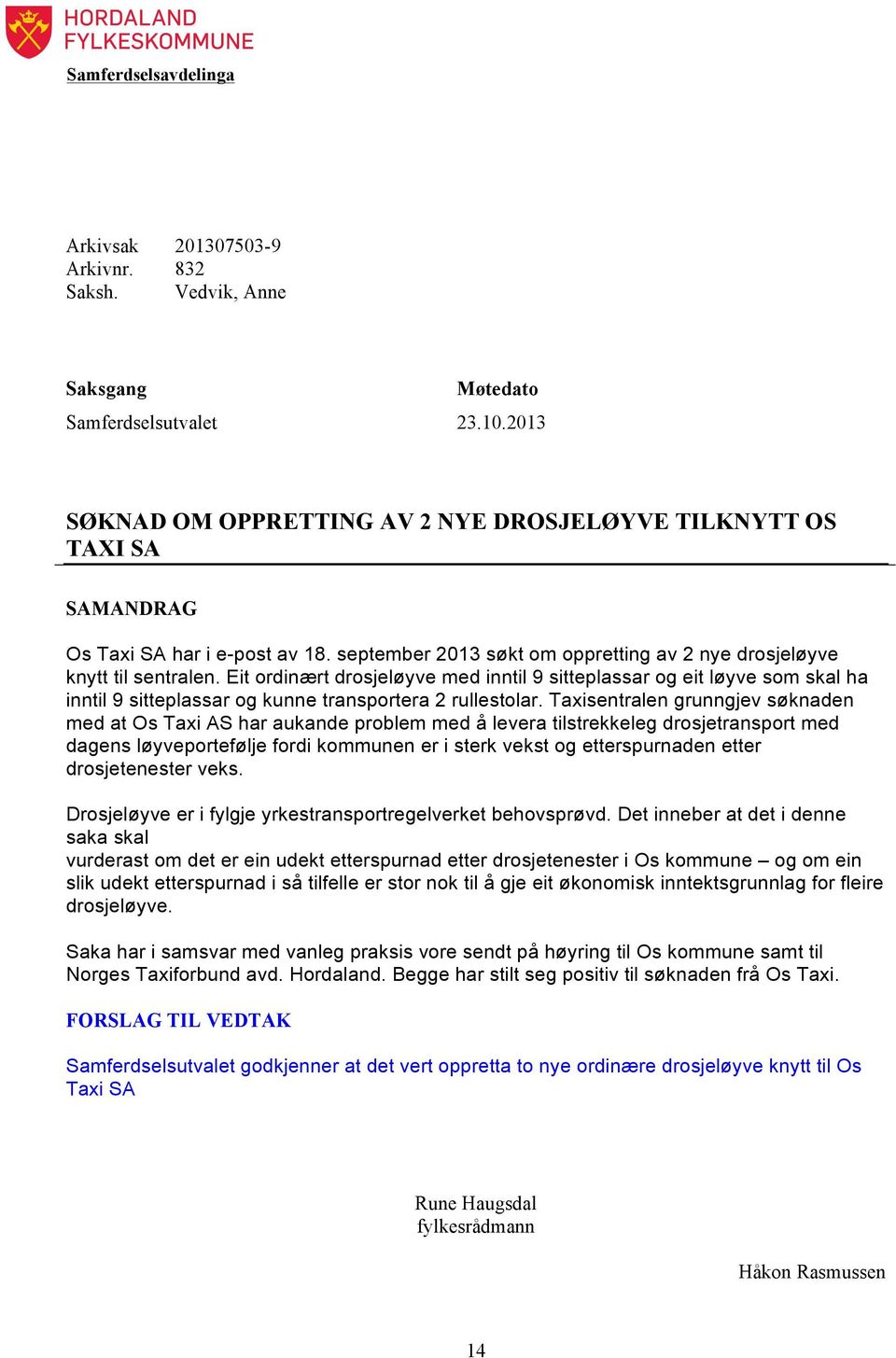 Eit ordinært drosjeløyve med inntil 9 sitteplassar og eit løyve som skal ha inntil 9 sitteplassar og kunne transportera 2 rullestolar.