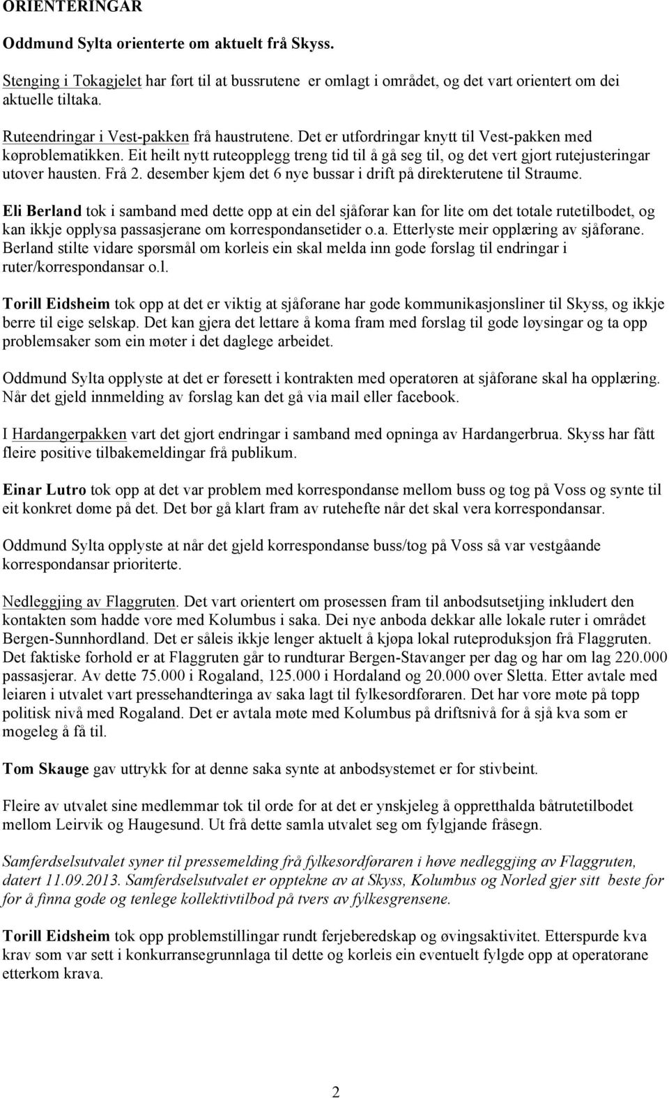 Eit heilt nytt ruteopplegg treng tid til å gå seg til, og det vert gjort rutejusteringar utover hausten. Frå 2. desember kjem det 6 nye bussar i drift på direkterutene til Straume.