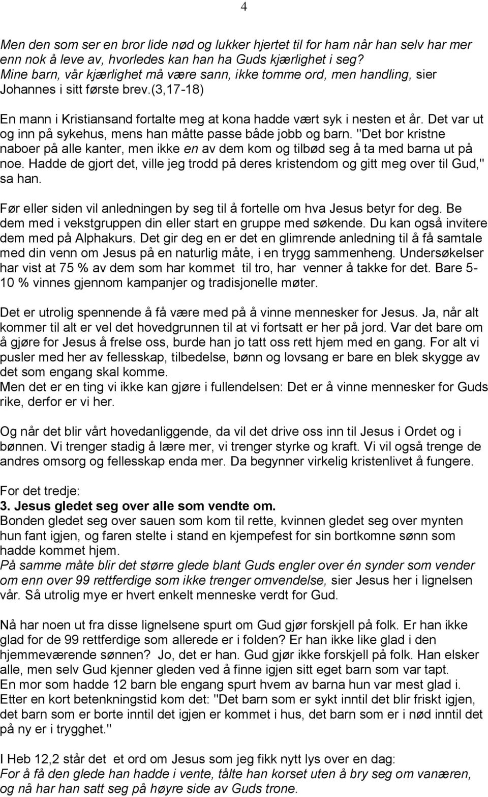 Det var ut og inn på sykehus, mens han måtte passe både jobb og barn. "Det bor kristne naboer på alle kanter, men ikke en av dem kom og tilbød seg å ta med barna ut på noe.