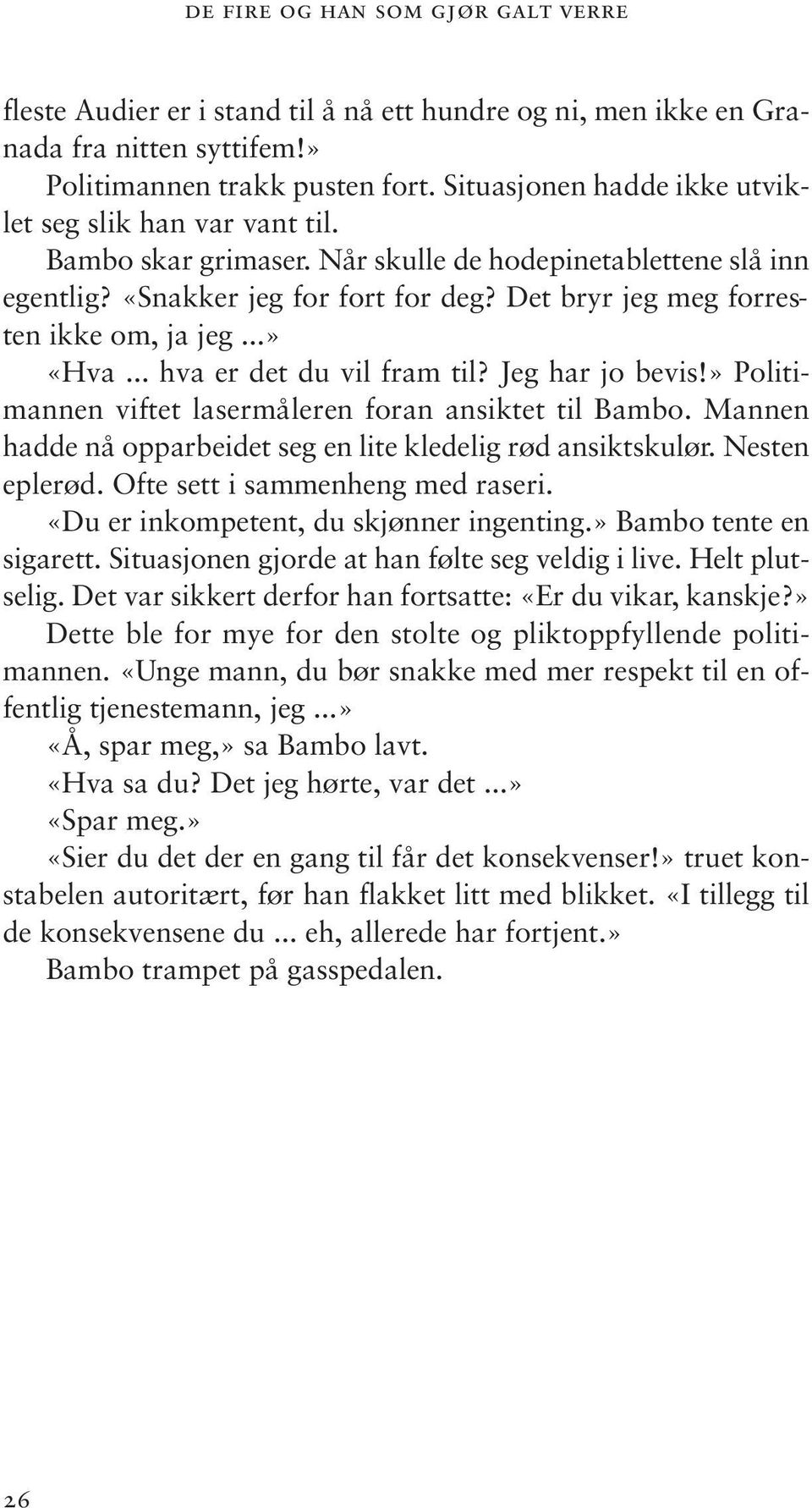 Det bryr jeg meg forresten ikke om, ja jeg...» «Hva... hva er det du vil fram til? Jeg har jo bevis!» Politimannen viftet lasermåleren foran ansiktet til Bambo.