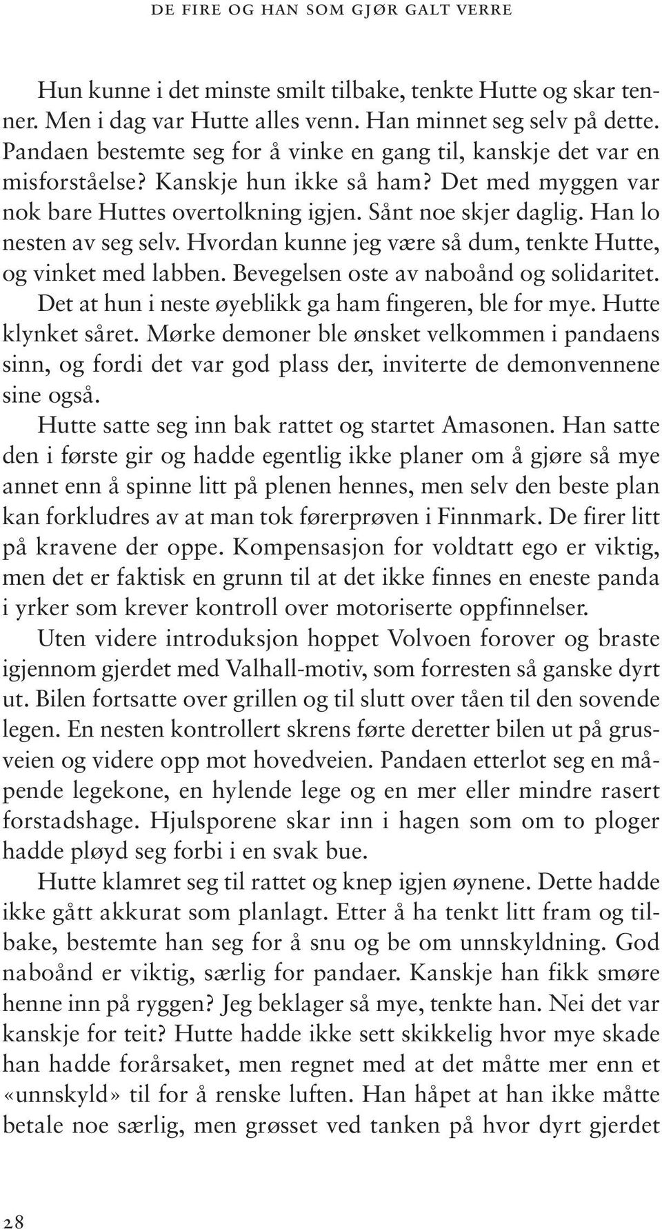 Han lo nesten av seg selv. Hvordan kunne jeg være så dum, tenkte Hutte, og vinket med labben. Bevegelsen oste av naboånd og solidaritet. Det at hun i neste øyeblikk ga ham fingeren, ble for mye.