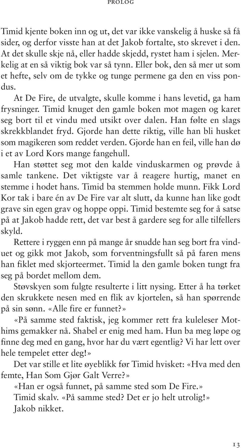 Eller bok, den så mer ut som et hefte, selv om de tykke og tunge permene ga den en viss pondus. At De Fire, de utvalgte, skulle komme i hans levetid, ga ham frysninger.