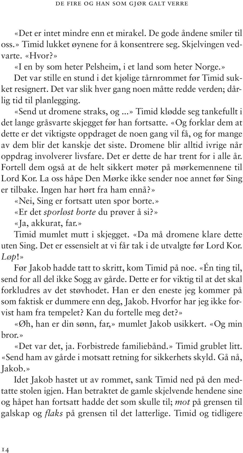 Det var slik hver gang noen måtte redde verden; dårlig tid til planlegging. «Send ut dromene straks, og...» Timid klødde seg tankefullt i det lange gråsvarte skjegget før han fortsatte.