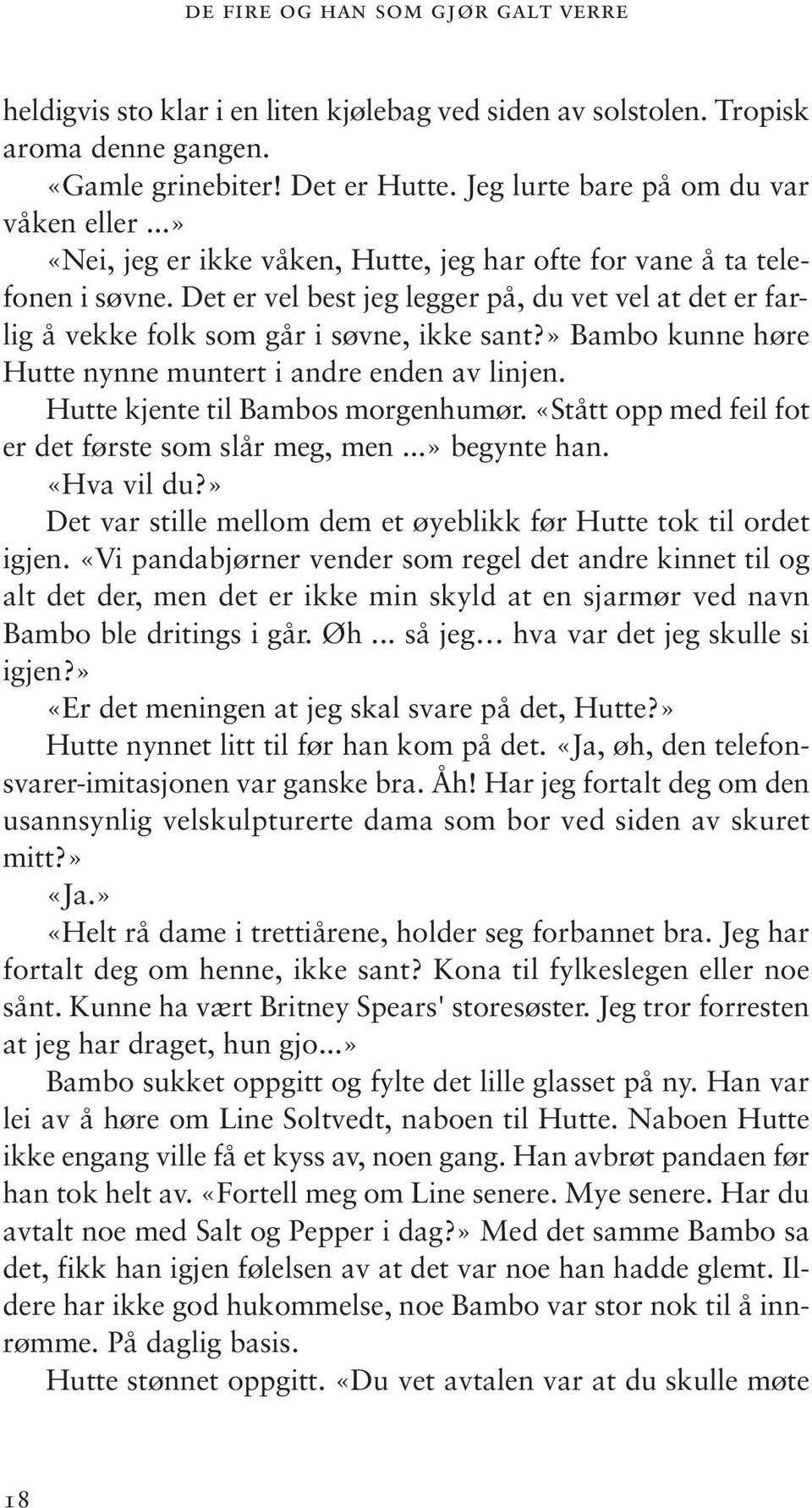 » Bambo kunne høre Hutte nynne muntert i andre enden av linjen. Hutte kjente til Bambos morgenhumør. «Stått opp med feil fot er det første som slår meg, men...» begynte han. «Hva vil du?