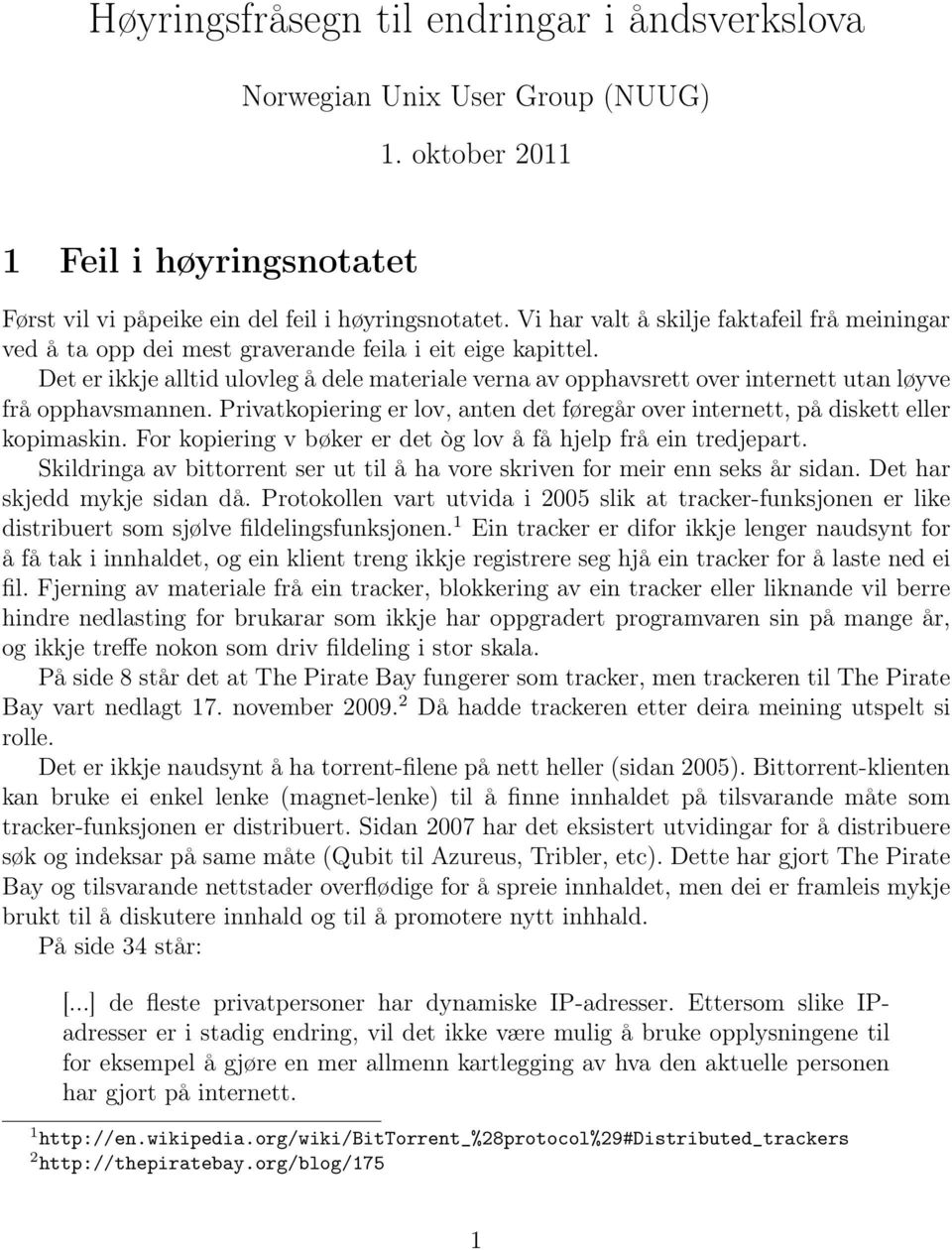 Det er ikkje alltid ulovleg å dele materiale verna av opphavsrett over internett utan løyve frå opphavsmannen. Privatkopiering er lov, anten det føregår over internett, på diskett eller kopimaskin.