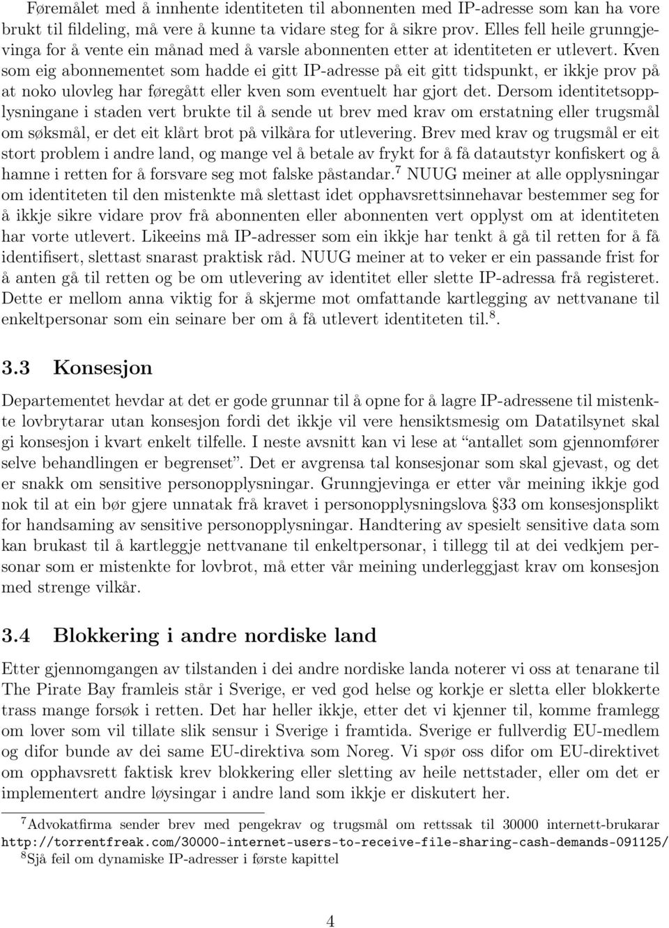 Kven som eig abonnementet som hadde ei gitt IP-adresse på eit gitt tidspunkt, er ikkje prov på at noko ulovleg har føregått eller kven som eventuelt har gjort det.