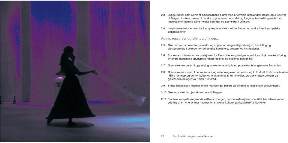 ressurser og støtteordninger... 2.5 Øke budsjettrammen for prosjekt- og stipendordningen til produksjon, formidling og gjesteopphold i utlandet for bergenske kunstnere, grupper og institusjoner. 2.6 Styrke den internasjonale posisjonen for Festspillene og derigjennom bidra til økt markedsføring av andre bergenske spydspisser med regional og nasjonal betydning.