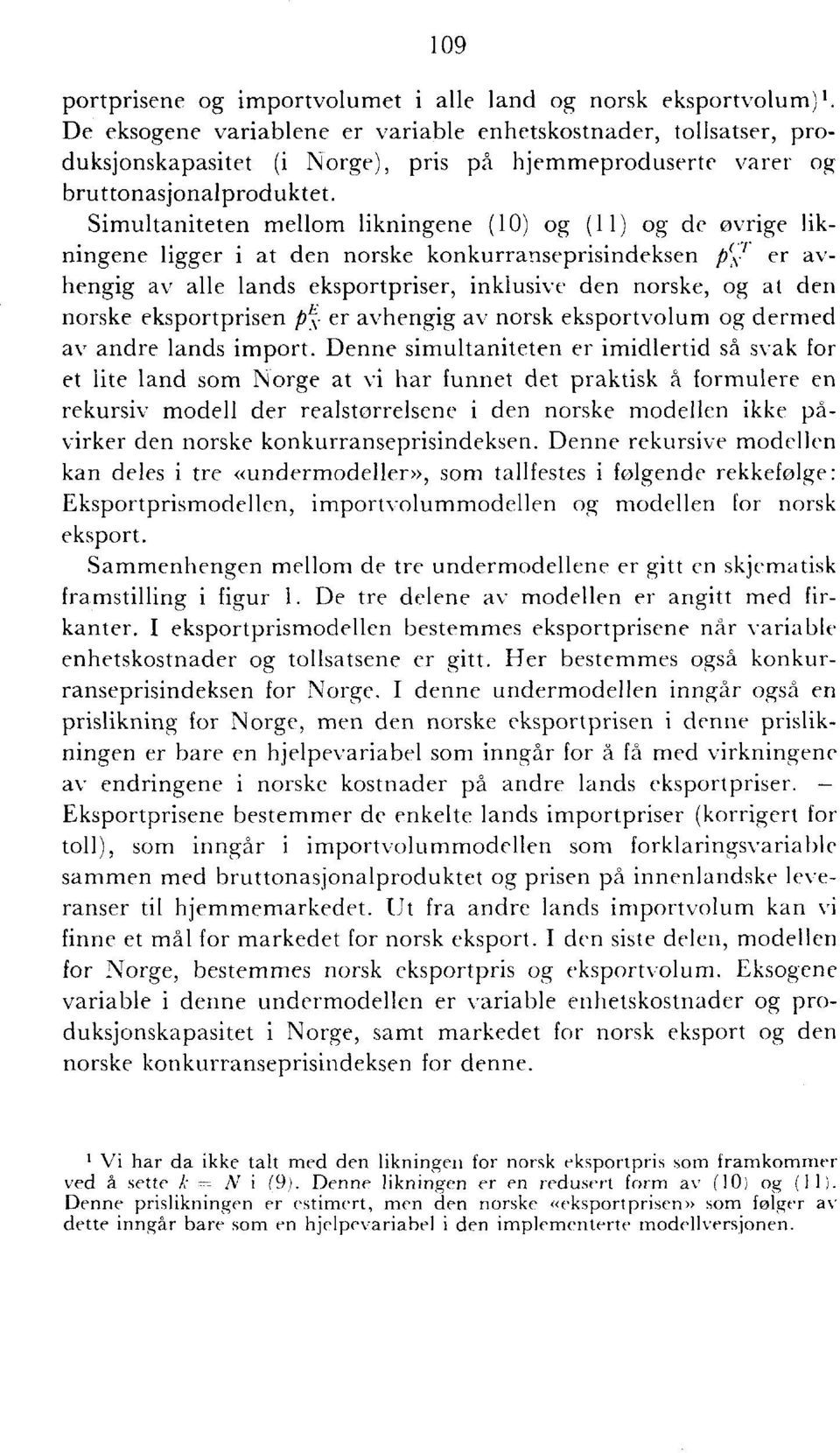 Simultaniteten mellom likningene (10) og (11) og de øvrige likningene ligger i at den norske konkurranseprisindeksen vt er avhengig av alle lands eksportpriser, inklusive den norske, og at den norske