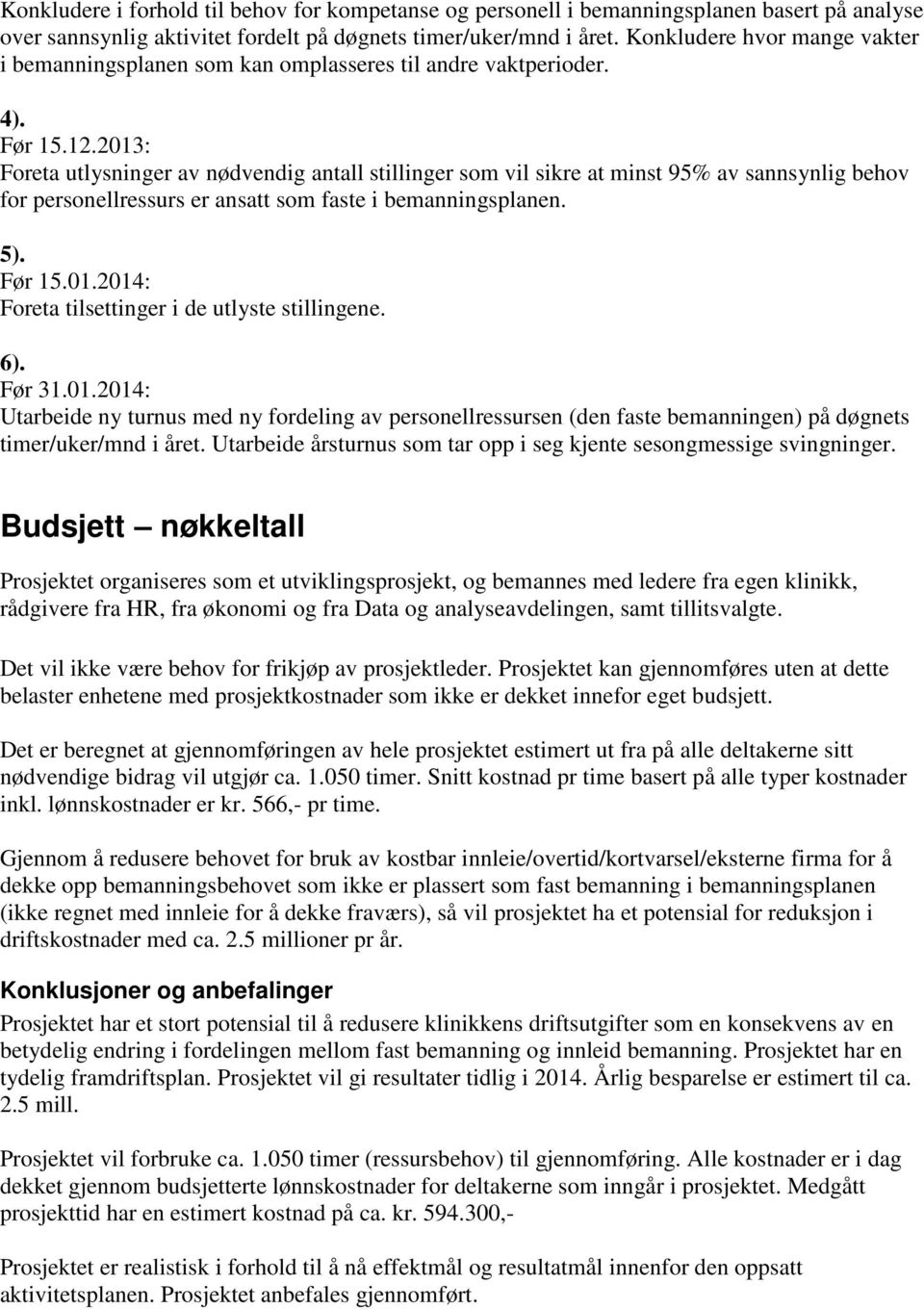 2013: Foreta utlysninger av nødvendig antall stillinger som vil sikre at minst 95% av sannsynlig behov for personellressurs er ansatt som faste i bemanningsplanen. 5). Før 15.01.2014: Foreta tilsettinger i de utlyste stillingene.