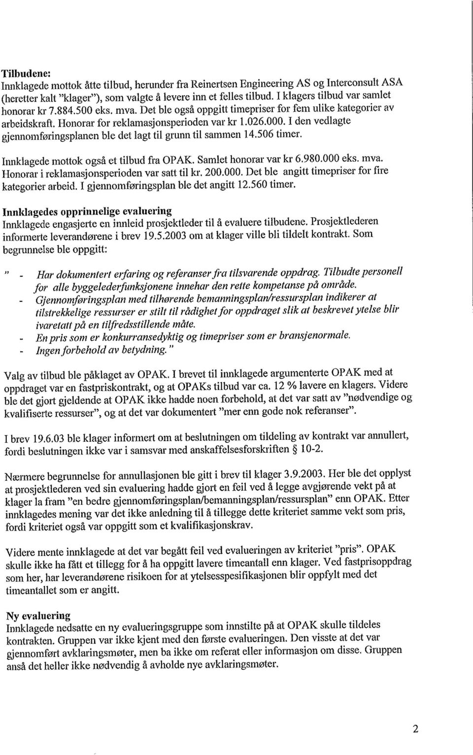 1 den vedlagte gjennomføringsplanen ble det lagt til grunn til sammen 14.506 timer. Innklagede mottok også et tilbud fra OPAK. Samlet honorar var kr 6.980.000 eks. mva.