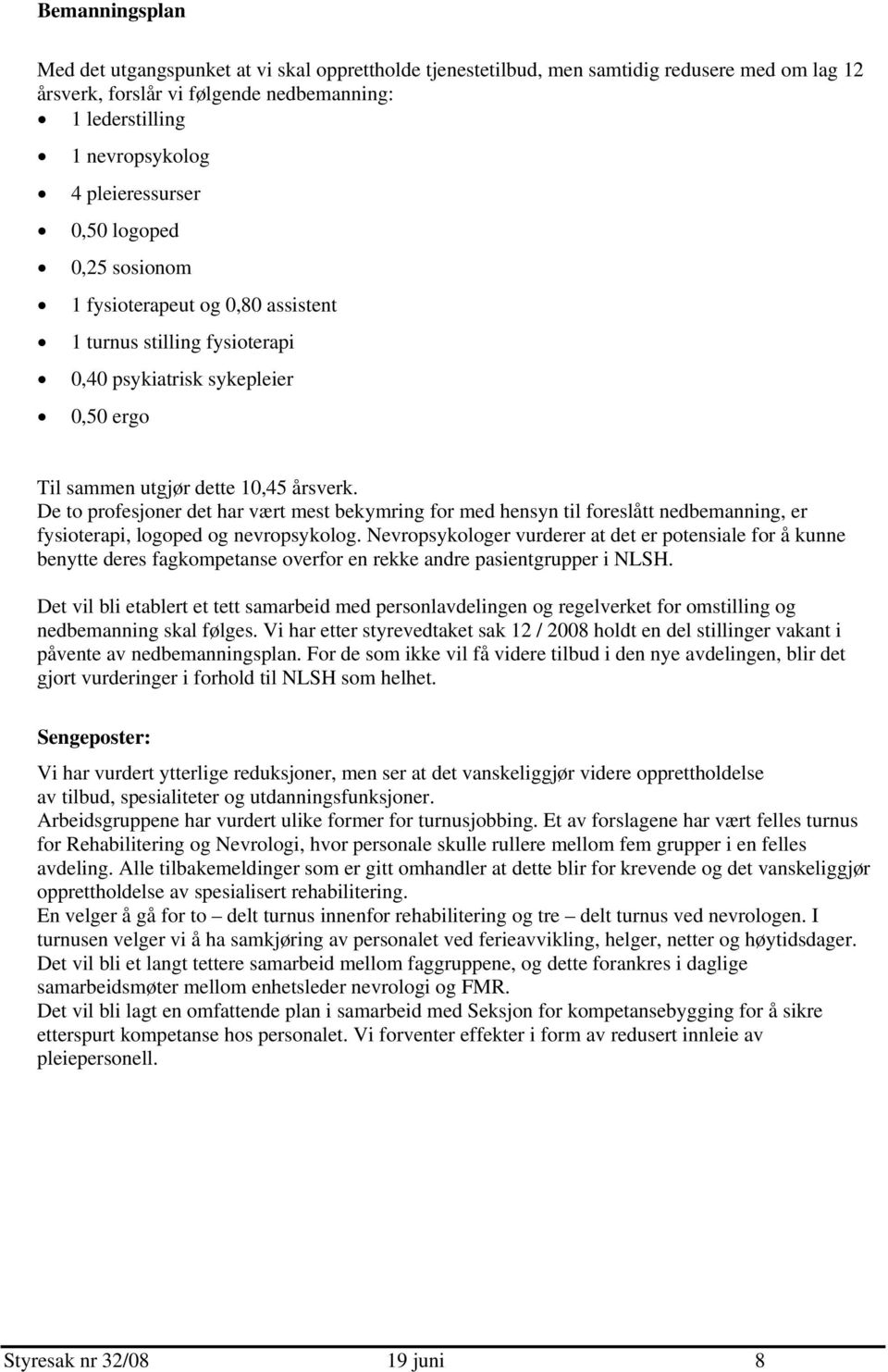 De to profesjoner det har vært mest bekymring for med hensyn til foreslått nedbemanning, er fysioterapi, logoped og nevropsykolog.