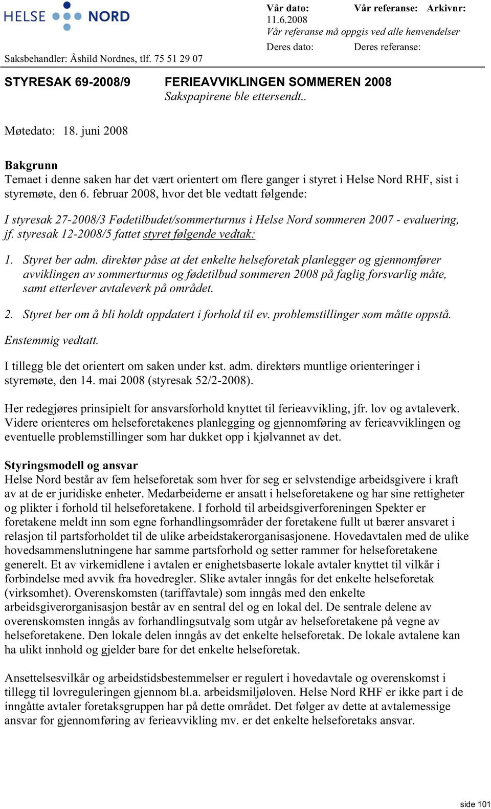 juni 2008 Bakgrunn Temaet i denne saken har det vært orientert om flere ganger i styret i Helse Nord RHF, sist i styremøte, den 6.