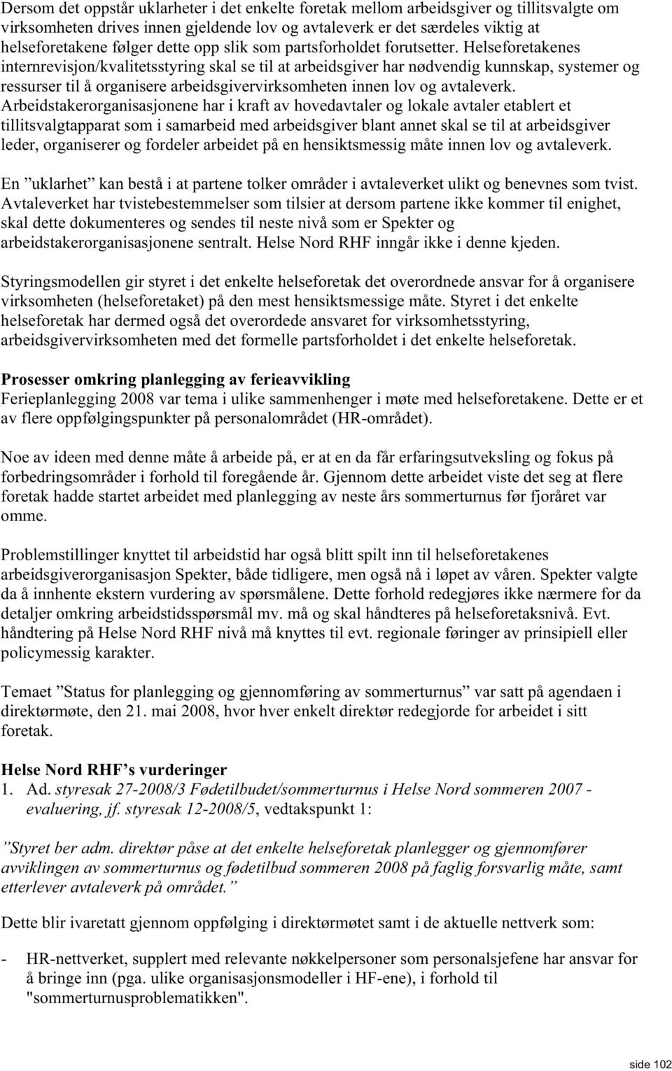 Helseforetakenes internrevisjon/kvalitetsstyring skal se til at arbeidsgiver har nødvendig kunnskap, systemer og ressurser til å organisere arbeidsgivervirksomheten innen lov og avtaleverk.