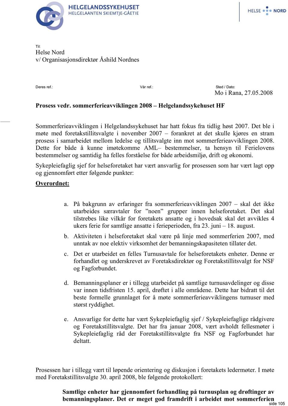 Det ble i møte med foretakstillitsvalgte i november 2007 forankret at det skulle kjøres en stram prosess i samarbeidet mellom ledelse og tillitsvalgte inn mot sommerferieavviklingen 2008.