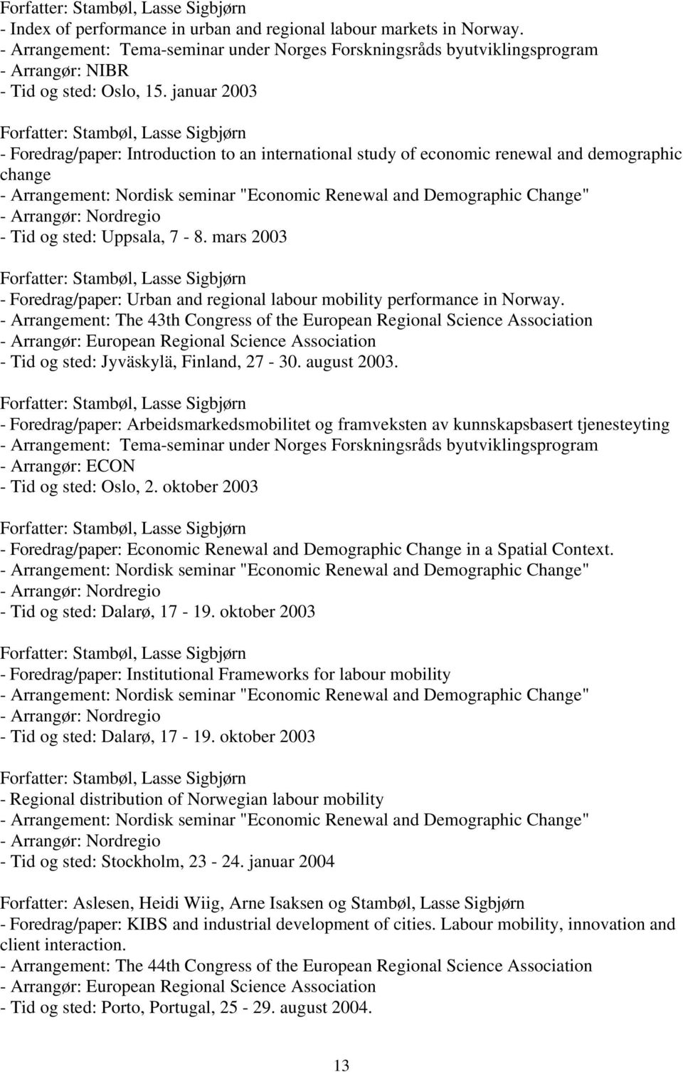 Nordregio - Tid og sted: Uppsala, 7-8. mars 2003 - Foredrag/paper: Urban and regional labour mobility performance in Norway.