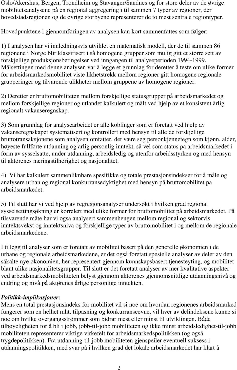 Hovedpunktene i gjennomføringen av analysen kan kort sammenfattes som følger: 1) I analysen har vi innledningsvis utviklet en matematisk modell, der de til sammen 86 regionene i Norge blir