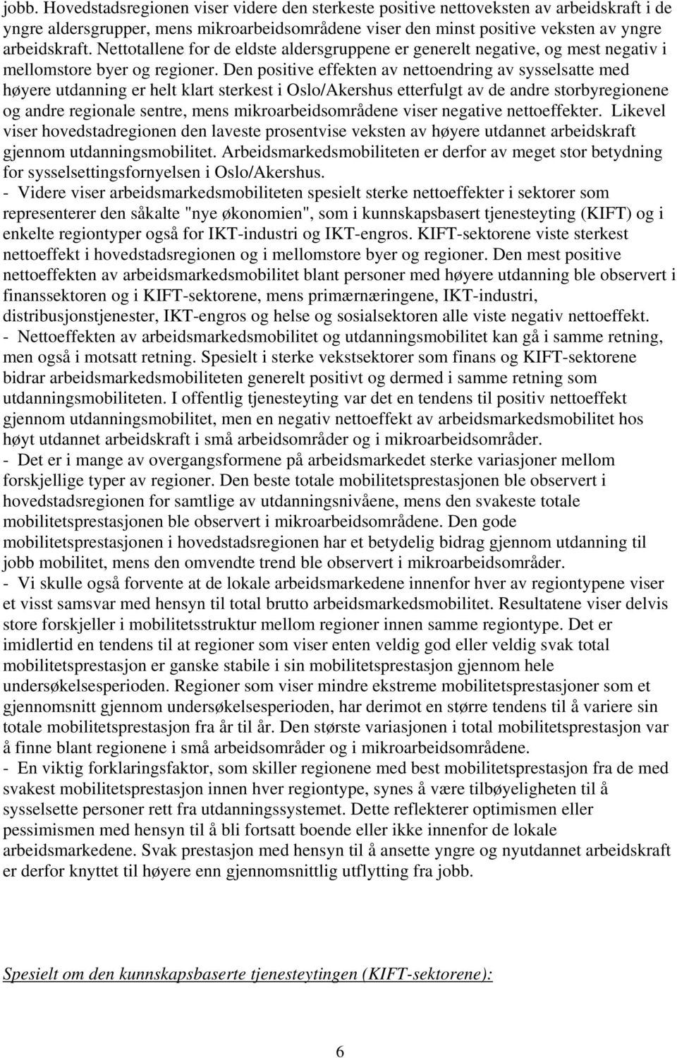 Den positive effekten av nettoendring av sysselsatte med høyere utdanning er helt klart sterkest i Oslo/Akershus etterfulgt av de andre storbyregionene og andre regionale sentre, mens