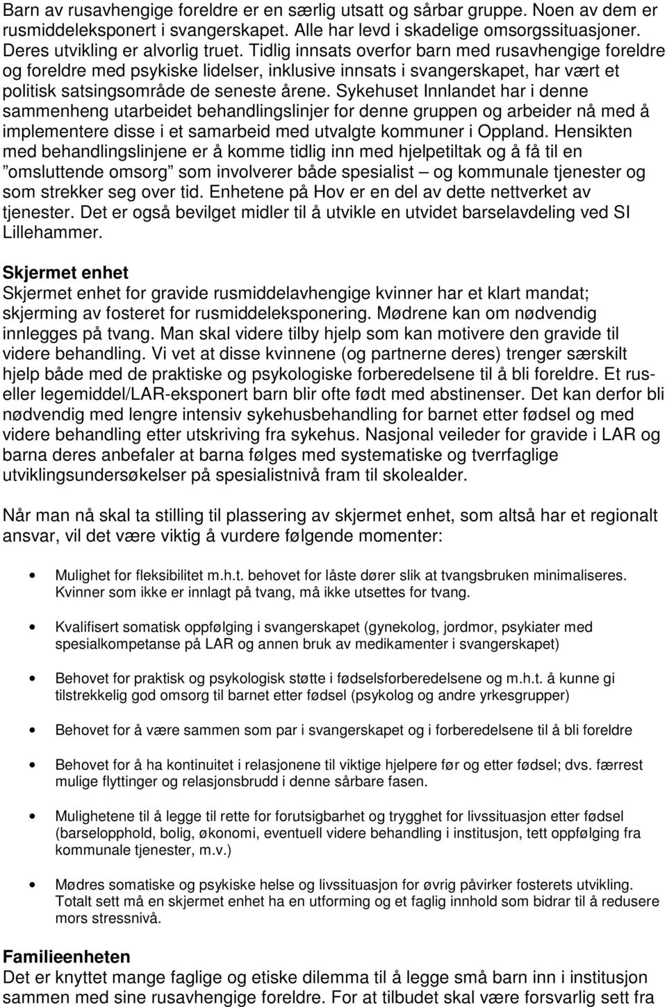 Sykehuset Innlandet har i denne sammenheng utarbeidet behandlingslinjer for denne gruppen og arbeider nå med å implementere disse i et samarbeid med utvalgte kommuner i Oppland.