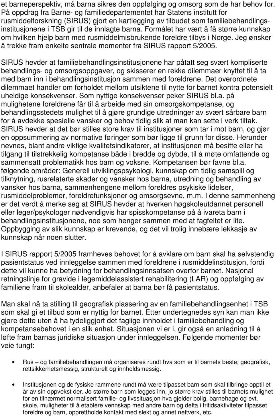 barna. Formålet har vært å få større kunnskap om hvilken hjelp barn med rusmiddelmisbrukende foreldre tilbys i Norge. Jeg ønsker å trekke fram enkelte sentrale momenter fra SIRUS rapport 5/2005.