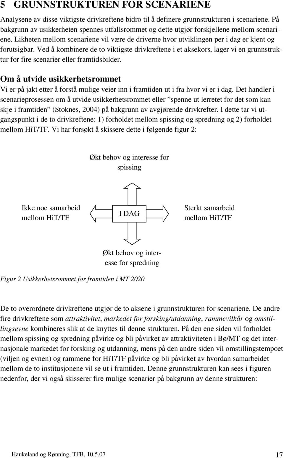 Ved å kombinere de to viktigste drivkreftene i et aksekors, lager vi en grunnstruktur for fire scenarier eller framtidsbilder.