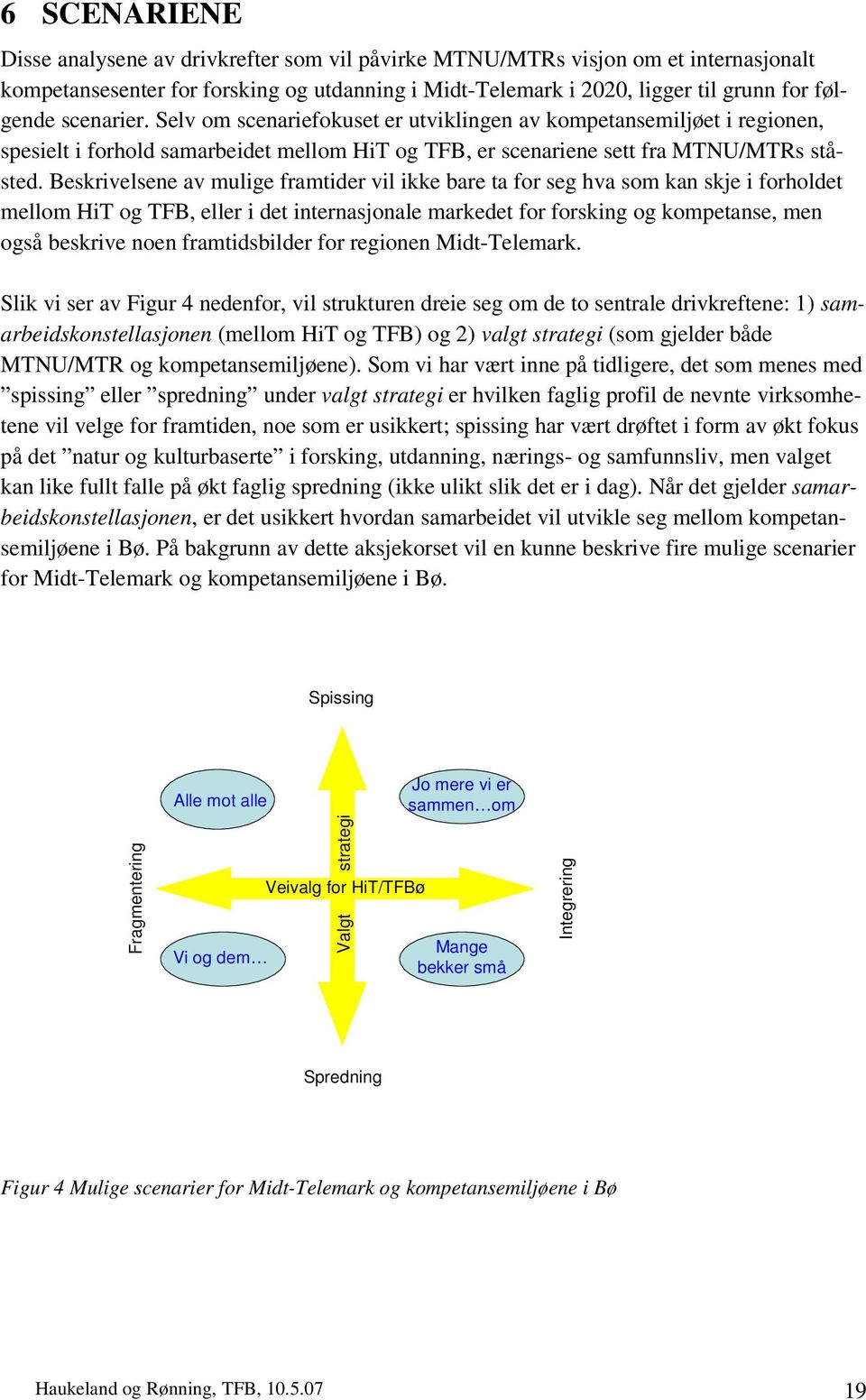 Beskrivelsene av mulige framtider vil ikke bare ta for seg hva som kan skje i forholdet mellom HiT og TFB, eller i det internasjonale markedet for forsking og kompetanse, men også beskrive noen