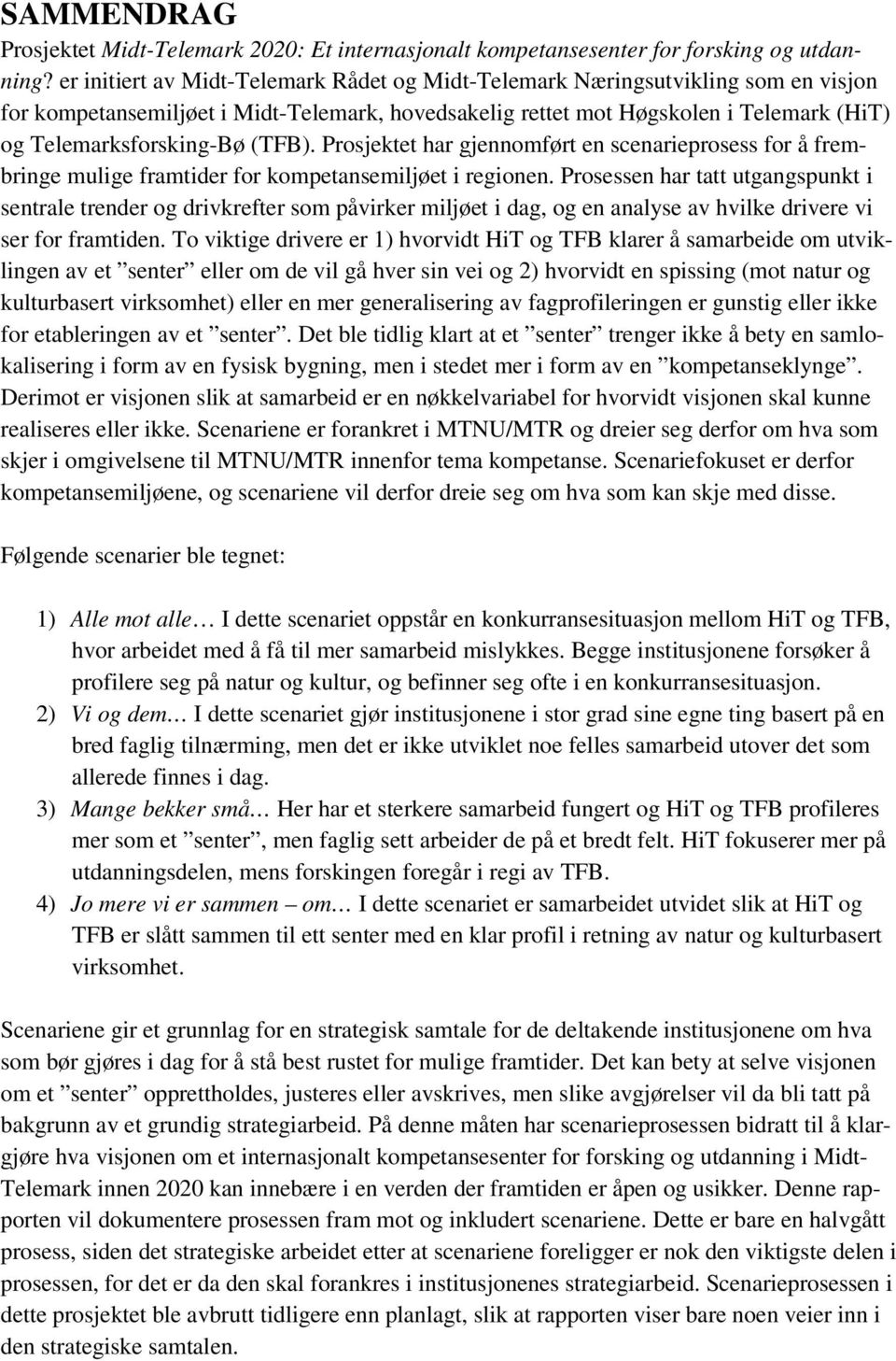 (TFB). Prosjektet har gjennomført en scenarieprosess for å frembringe mulige framtider for kompetansemiljøet i regionen.