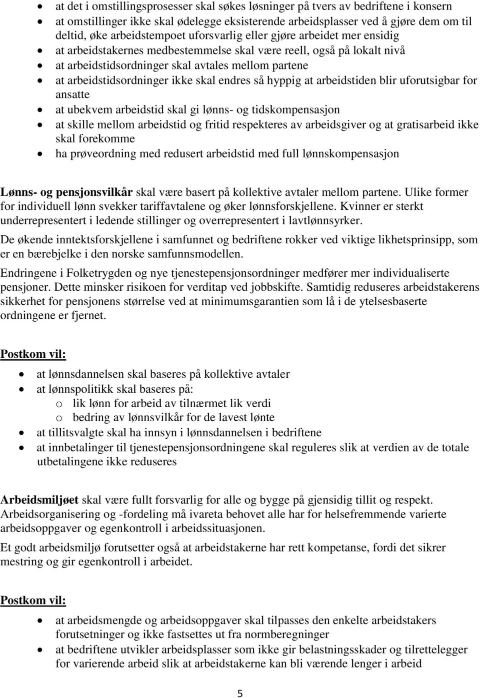 skal endres så hyppig at arbeidstiden blir uforutsigbar for ansatte at ubekvem arbeidstid skal gi lønns- og tidskompensasjon at skille mellom arbeidstid og fritid respekteres av arbeidsgiver og at