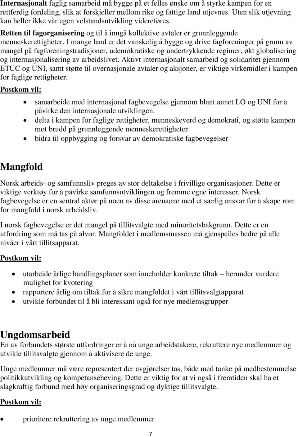 I mange land er det vanskelig å bygge og drive fagforeninger på grunn av mangel på fagforeningstradisjoner, udemokratiske og undertrykkende regimer, økt globalisering og internasjonalisering av