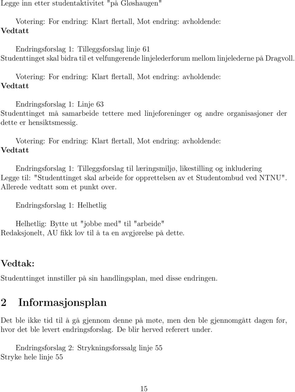 Endringsforslag 1: Tilleggsforslag til læringsmiljø, likestilling og inkludering Legge til: "Studenttinget skal arbeide for opprettelsen av et Studentombud ved NTNU".