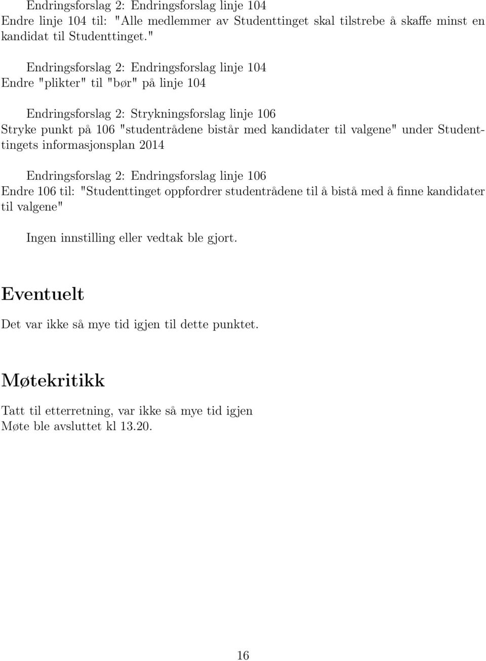 kandidater til valgene" under Studenttingets informasjonsplan 2014 Endringsforslag 2: Endringsforslag linje 106 Endre 106 til: "Studenttinget oppfordrer studentrådene til å bistå med å