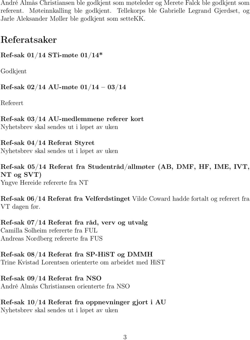 Referatsaker Ref-sak 01/14 STi-møte 01/14* Godkjent Ref-sak 02/14 AU-møte 01/14 03/14 Referert Ref-sak 03/14 AU-medlemmene referer kort Nyhetsbrev skal sendes ut i løpet av uken Ref-sak 04/14 Referat