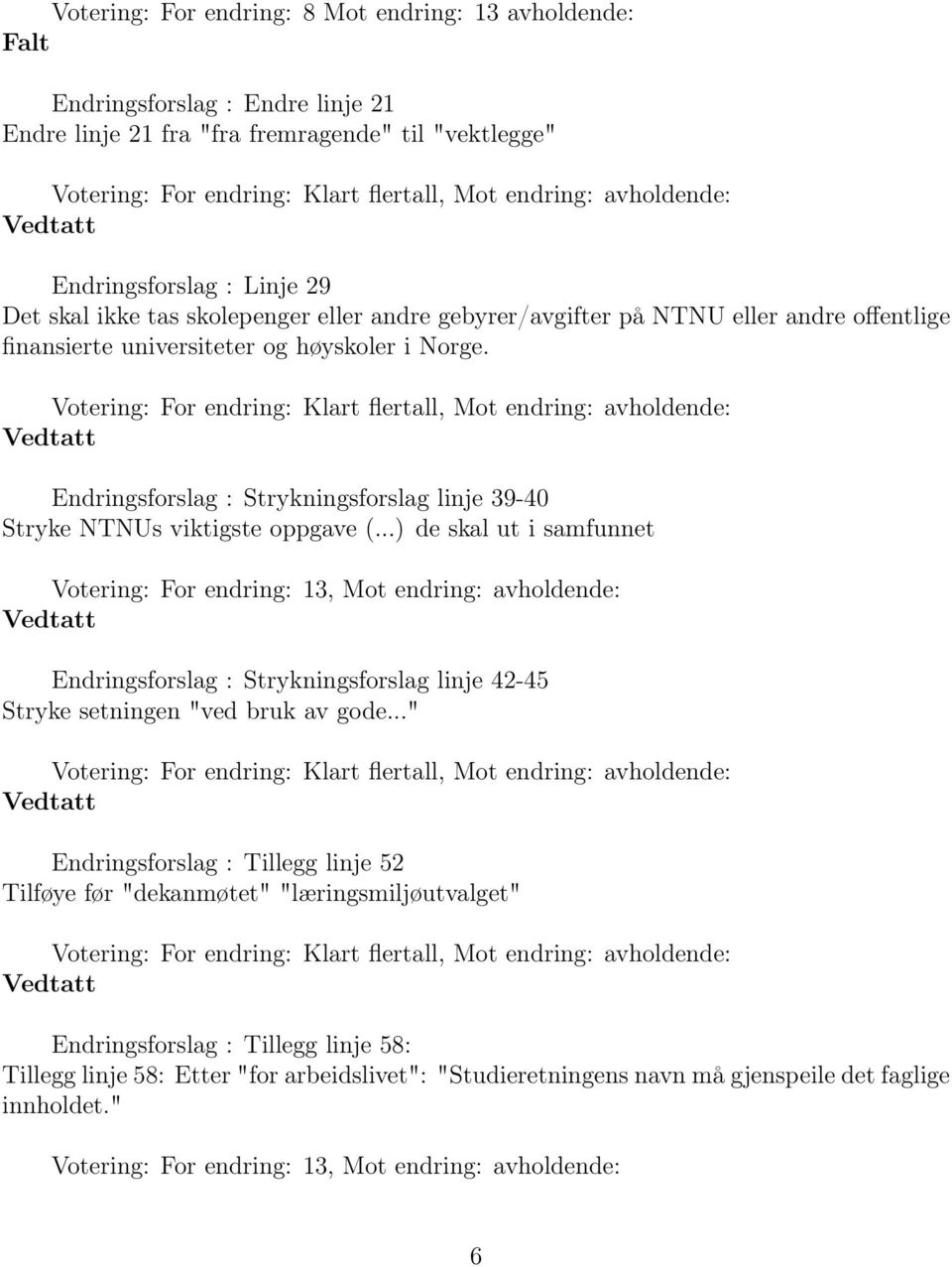 ..) de skal ut i samfunnet Votering: For endring: 13, Mot endring: avholdende: Endringsforslag : Strykningsforslag linje 42-45 Stryke setningen "ved bruk av gode.